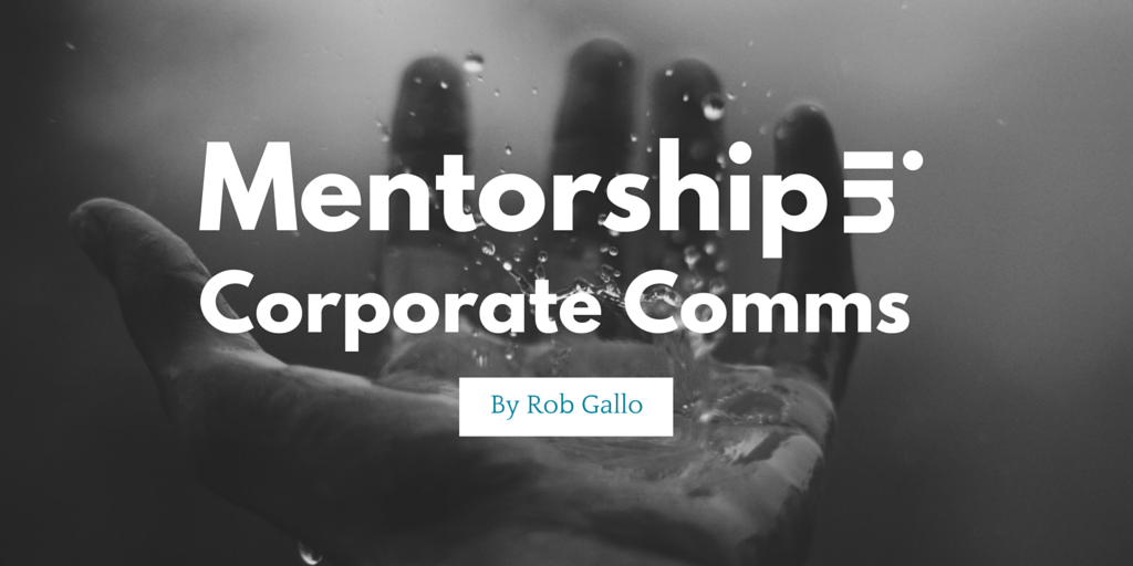 Mentorship in Corporate Comms by Rob Gallo